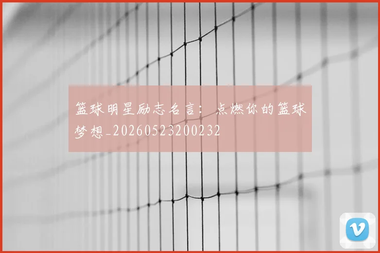 篮球明星励志名言:点燃你的篮球梦想_20260523200232