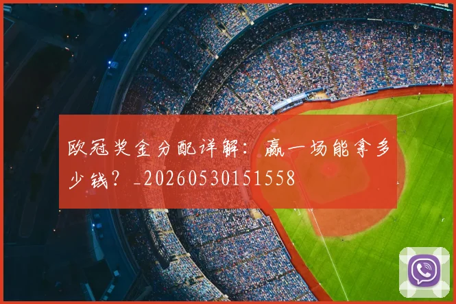 欧冠奖金分配详解：赢一场能拿多少钱？_20260530151558
